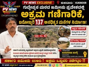 PV NEWS EXCLUSIVE : ಕುಕನೂರು | ಗುದ್ನೇಪ್ಪನ ಮಠದ ಜಮೀನಿನ ಪ್ರದೇಶದಲ್ಲಿ ಅಕ್ರಮ ಗಣಿಗಾರಿಕೆ, ಬರೋಬ್ಬರಿ 137 ಅನಧಿಕೃತ ಮನೆಗಳ ನಿರ್ಮಾಣ : ತಪ್ಪಿತಸ್ಥರ ವಿರುದ್ಧ ಕ್ರಮಕ್ಕೆ ಆಗ್ರಹ!